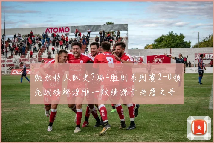 凯尔特人队史7场4胜制系列赛2-0领先战绩辉煌唯一败绩源于老詹之手