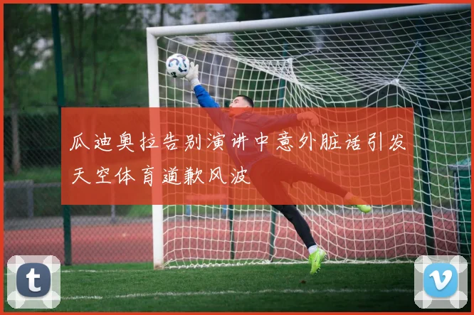 瓜迪奥拉告别演讲中意外脏话引发天空体育道歉风波